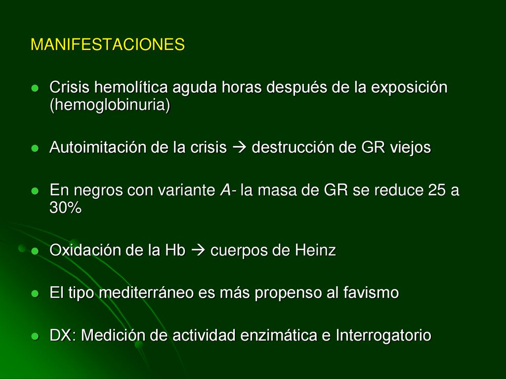 MANIFESTACIONES Crisis hemolítica aguda horas después de la exposición (hemoglobinuria) Autoimitación de la crisis  destrucción de GR viejos.
