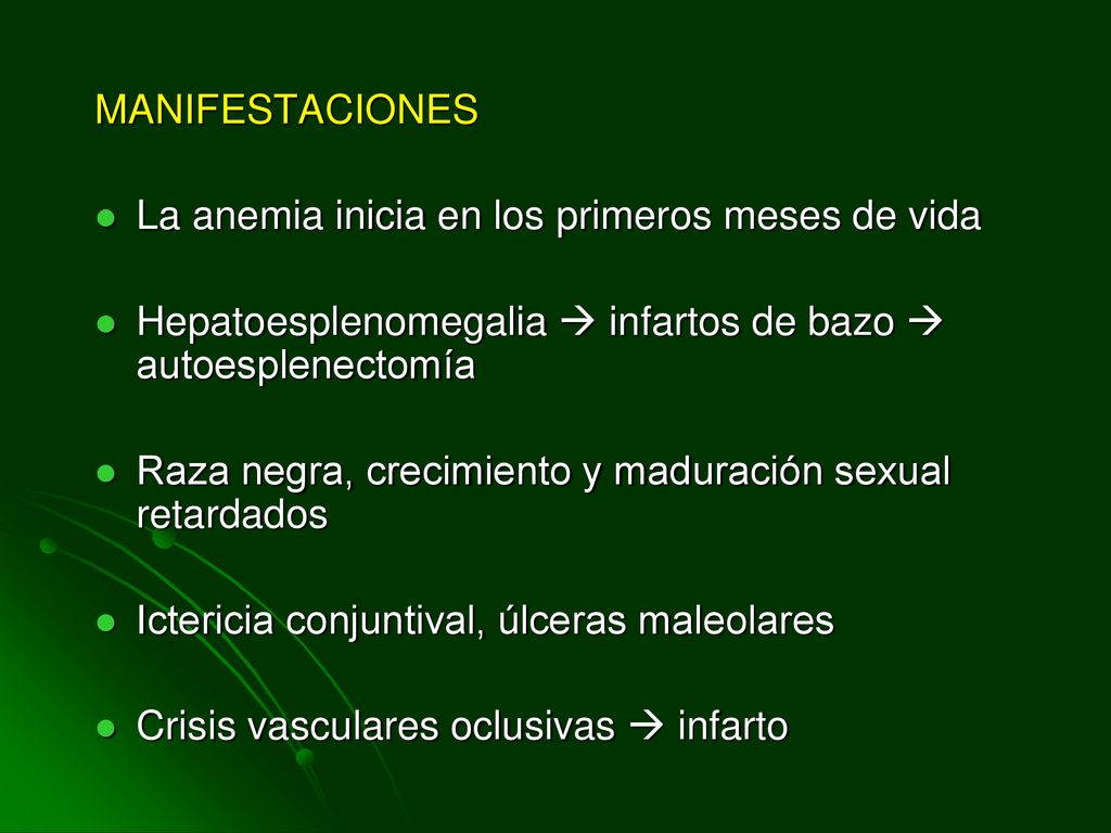 MANIFESTACIONES La anemia inicia en los primeros meses de vida. Hepatoesplenomegalia  infartos de bazo  autoesplenectomía.