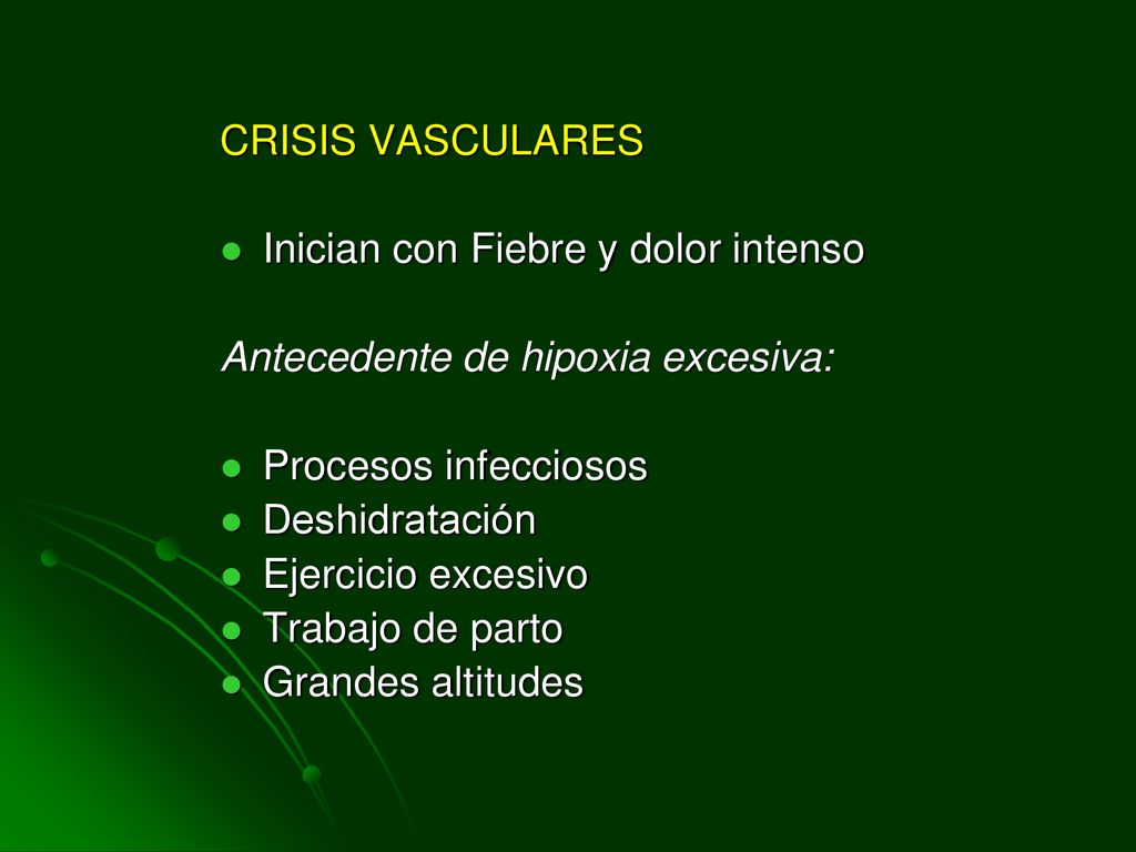 CRISIS VASCULARES Inician con Fiebre y dolor intenso. Antecedente de hipoxia excesiva: Procesos infecciosos.
