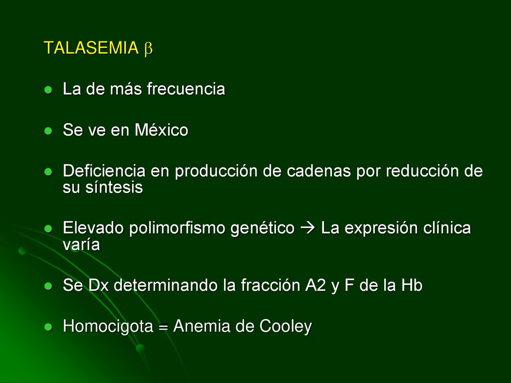 TALASEMIA  La de más frecuencia. Se ve en México. Deficiencia en producción de cadenas por reducción de su síntesis.