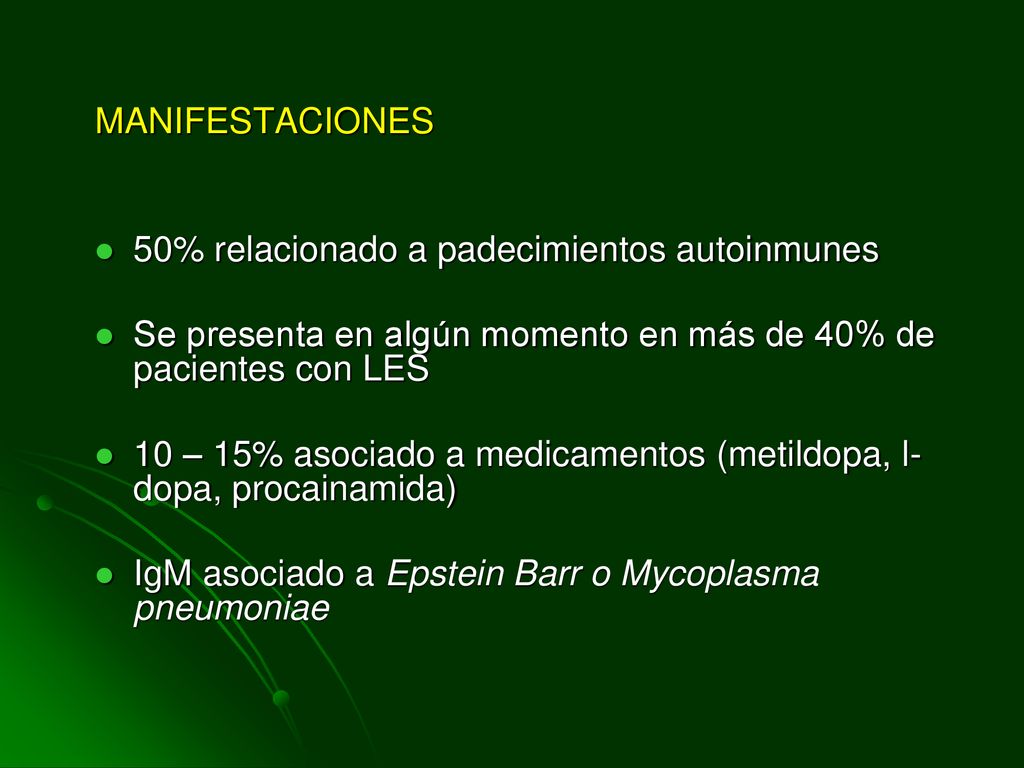 MANIFESTACIONES 50% relacionado a padecimientos autoinmunes. Se presenta en algún momento en más de 40% de pacientes con LES.