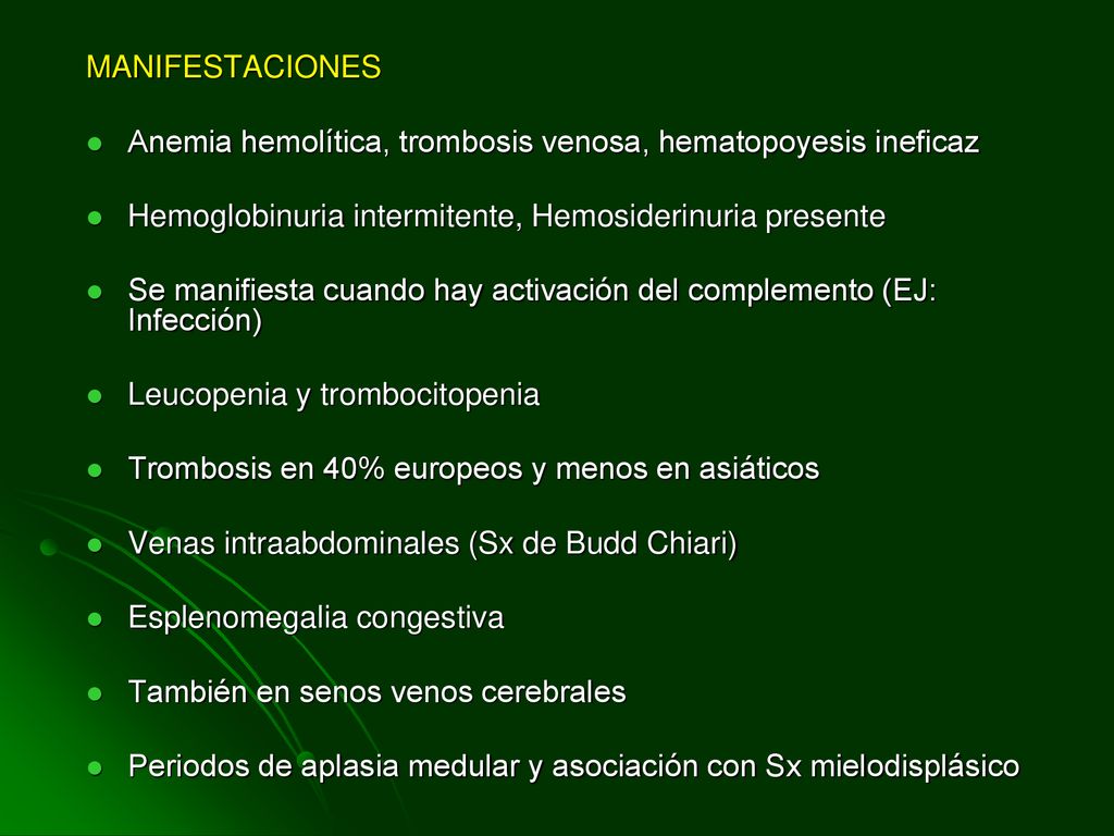 MANIFESTACIONES Anemia hemolítica, trombosis venosa, hematopoyesis ineficaz. Hemoglobinuria intermitente, Hemosiderinuria presente.