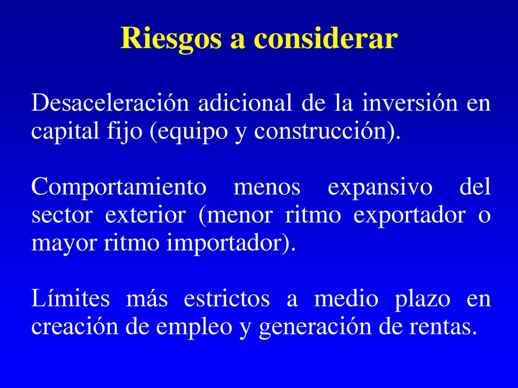 Riesgos a considerar Desaceleración adicional de la inversión en capital fijo (equipo y construcción).