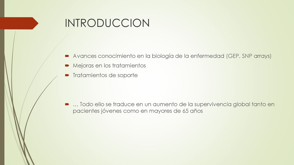 INTRODUCCION Avances conocimiento en la biología de la enfermedad (GEP, SNP arrays) Mejoras en los tratamientos.