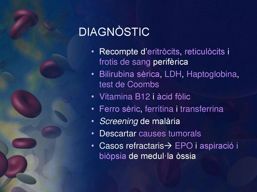 DIAGNÒSTIC Recompte d’eritròcits, reticulòcits i frotis de sang perifèrica. Bilirubina sèrica, LDH, Haptoglobina, test de Coombs.