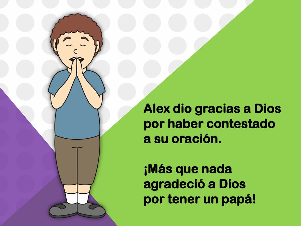 Alex dio gracias a Dios por haber contestado. a su oración.