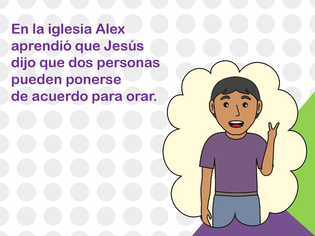 En la iglesia Alex aprendió que Jesús dijo que dos personas pueden ponerse de acuerdo para orar.