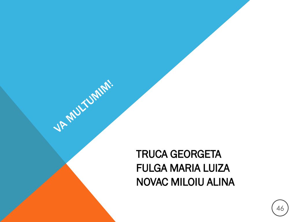Va multumim! TRUCA GEORGETA FULGA MARIA LUIZA NOVAC MILOIU ALINA