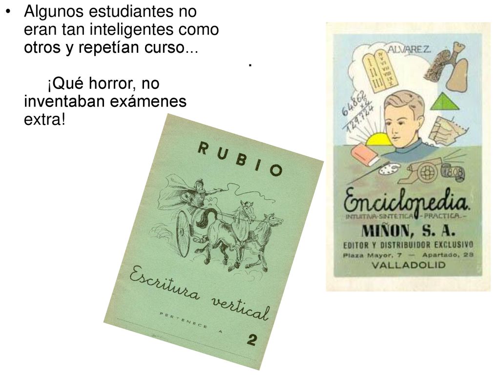 Algunos estudiantes no eran tan inteligentes como otros y repetían curso... ¡Qué horror, no inventaban exámenes extra!