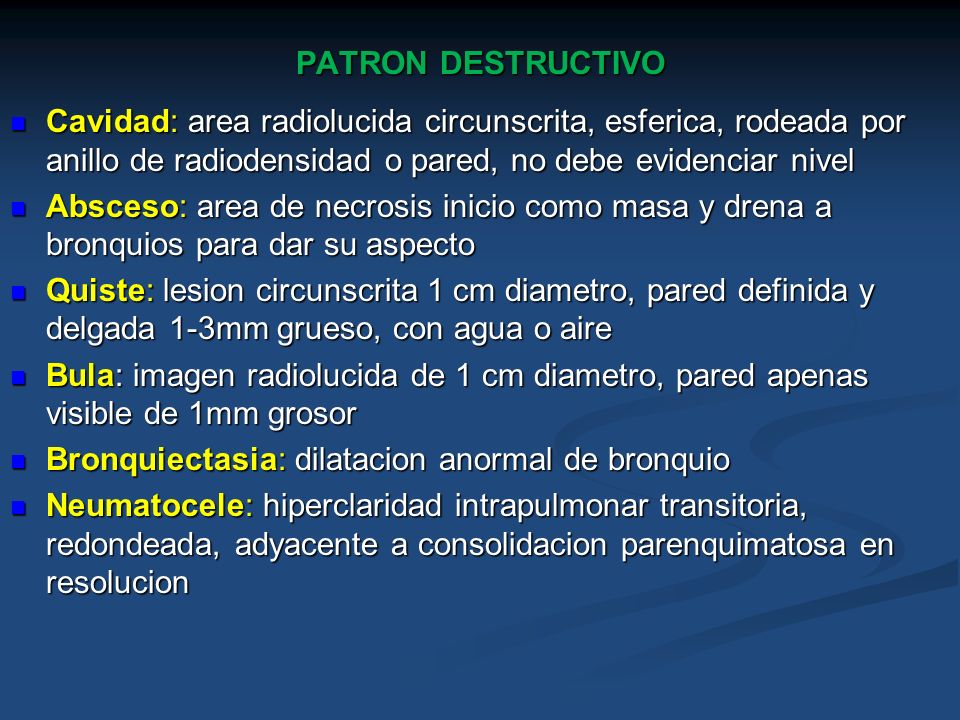 PATRON DESTRUCTIVO Cavidad: area radiolucida circunscrita, esferica, rodeada por anillo de radiodensidad o pared, no debe evidenciar nivel.