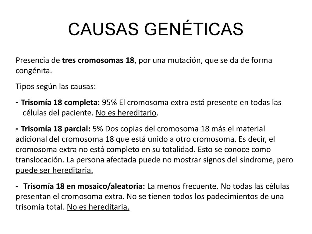 11/7/2018 CAUSAS GENÉTICAS. Presencia de tres cromosomas 18, por una mutación, que se da de forma congénita.