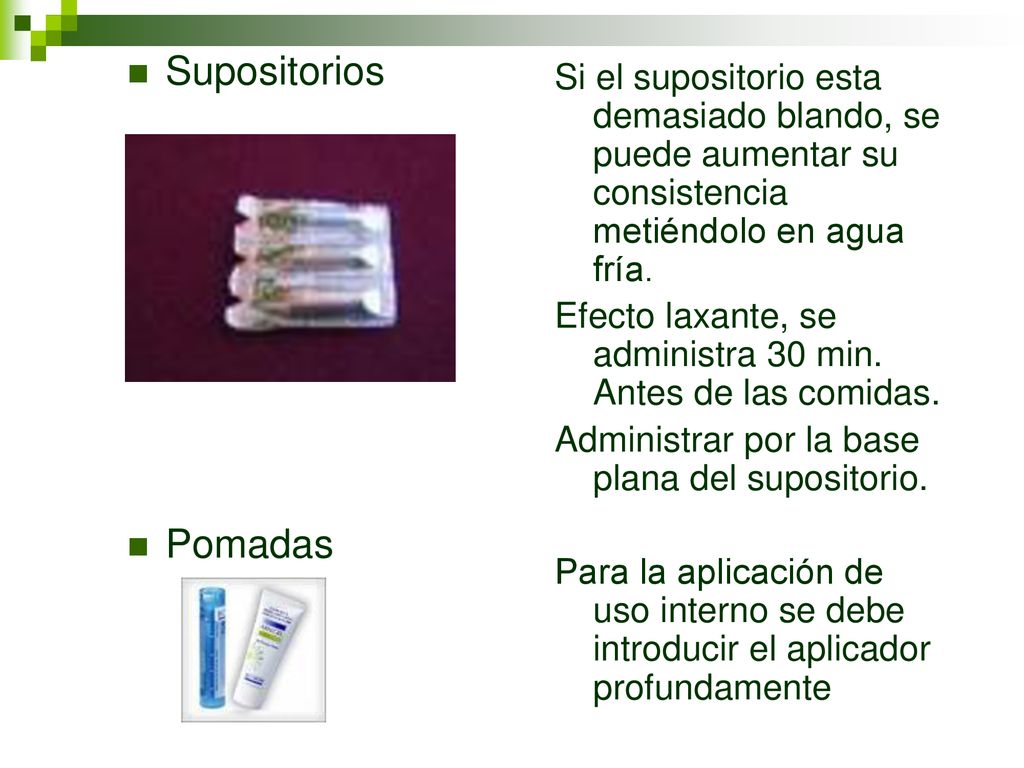 Supositorios Pomadas. Si el supositorio esta demasiado blando, se puede aumentar su consistencia metiéndolo en agua fría.