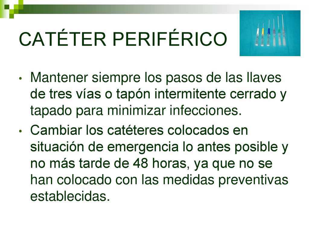 CATÉTER PERIFÉRICO Mantener siempre los pasos de las llaves de tres vías o tapón intermitente cerrado y tapado para minimizar infecciones.