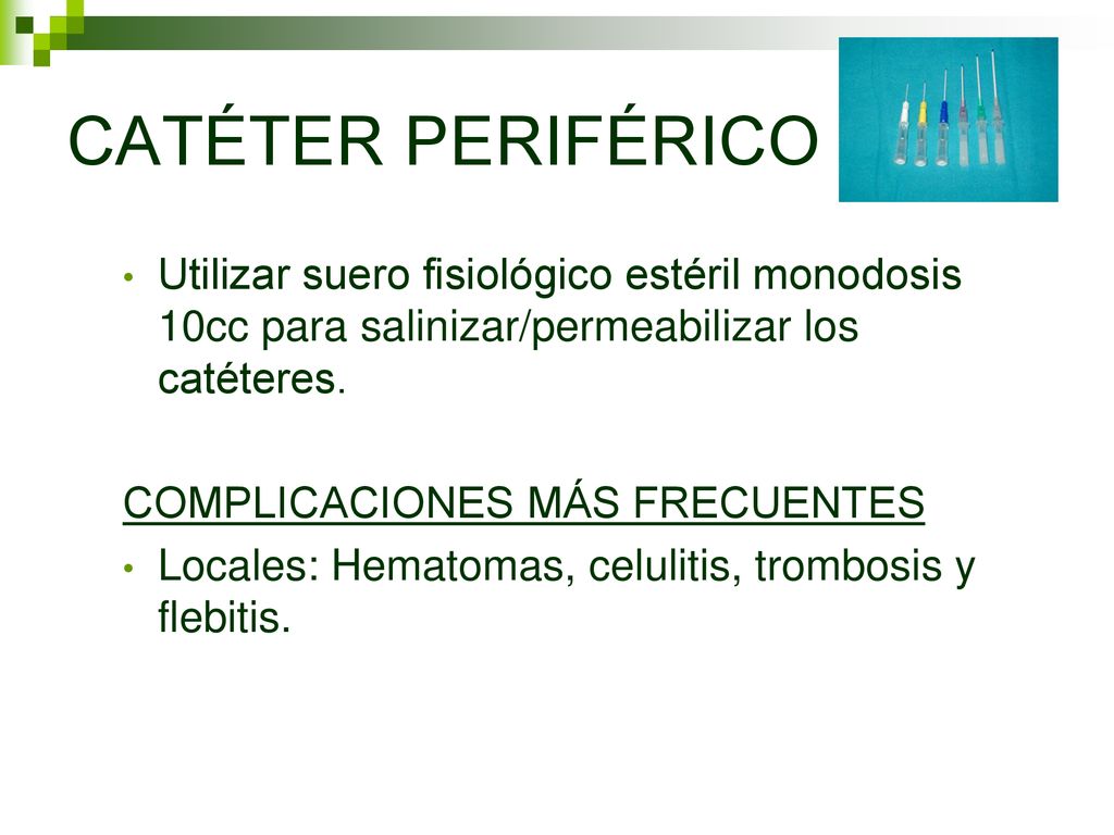 CATÉTER PERIFÉRICO Utilizar suero fisiológico estéril monodosis 10cc para salinizar/permeabilizar los catéteres.