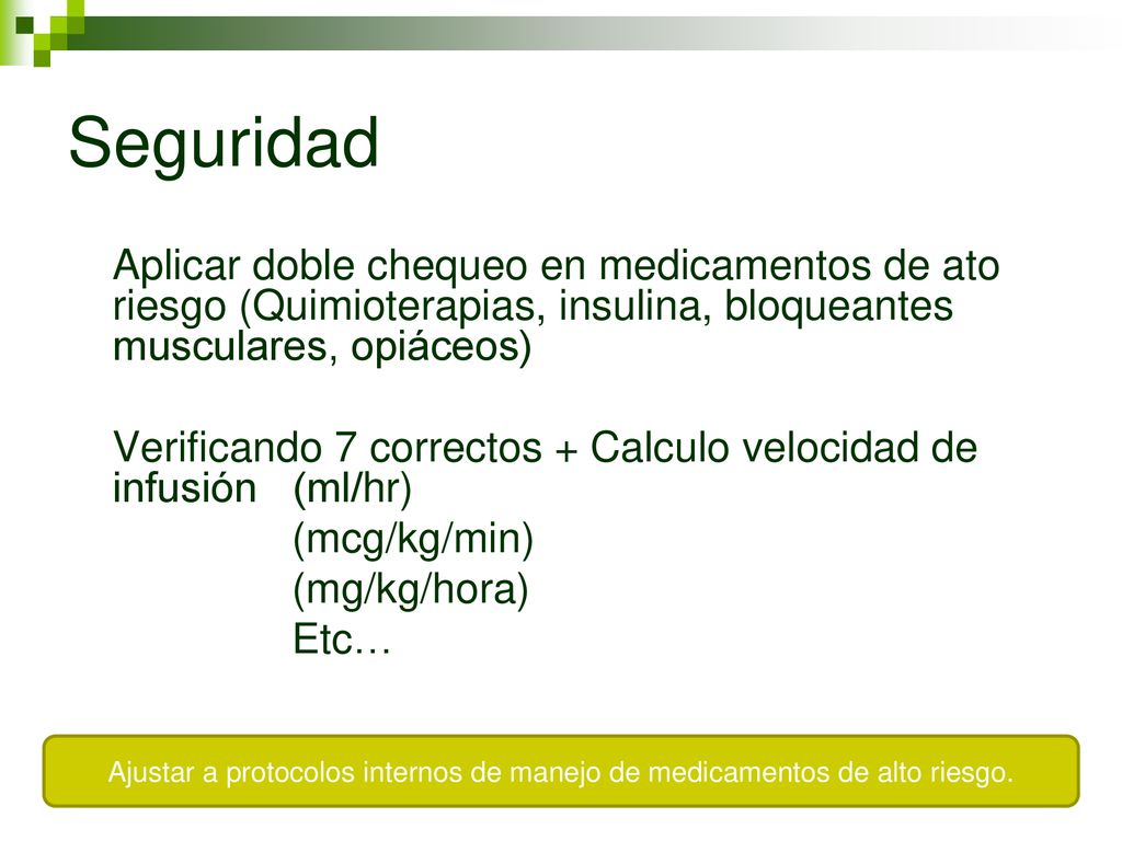 Seguridad Aplicar doble chequeo en medicamentos de ato riesgo (Quimioterapias, insulina, bloqueantes musculares, opiáceos)