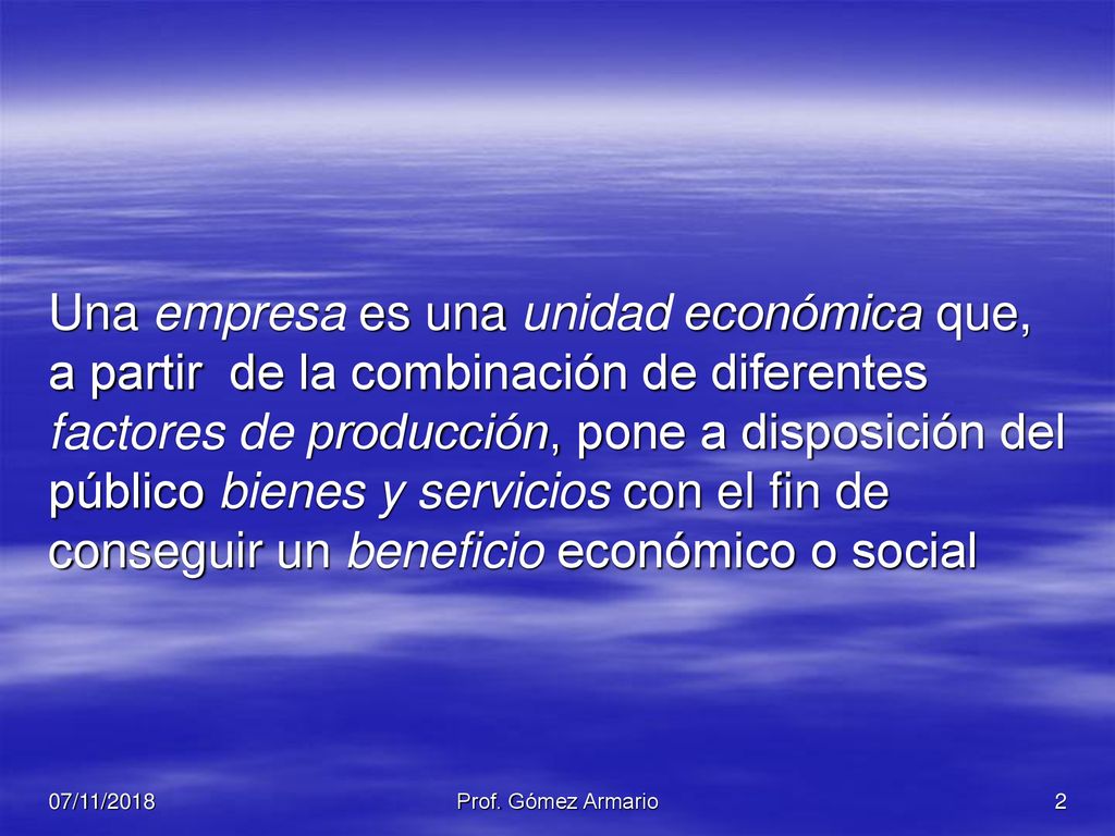 Una empresa es una unidad económica que, a partir de la combinación de diferentes factores de producción, pone a disposición del público bienes y servicios con el fin de conseguir un beneficio económico o social