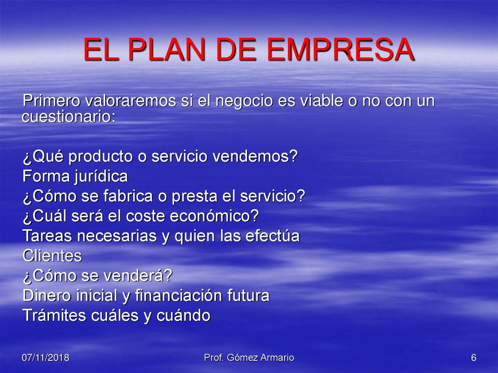 EL PLAN DE EMPRESA Primero valoraremos si el negocio es viable o no con un cuestionario: ¿Qué producto o servicio vendemos