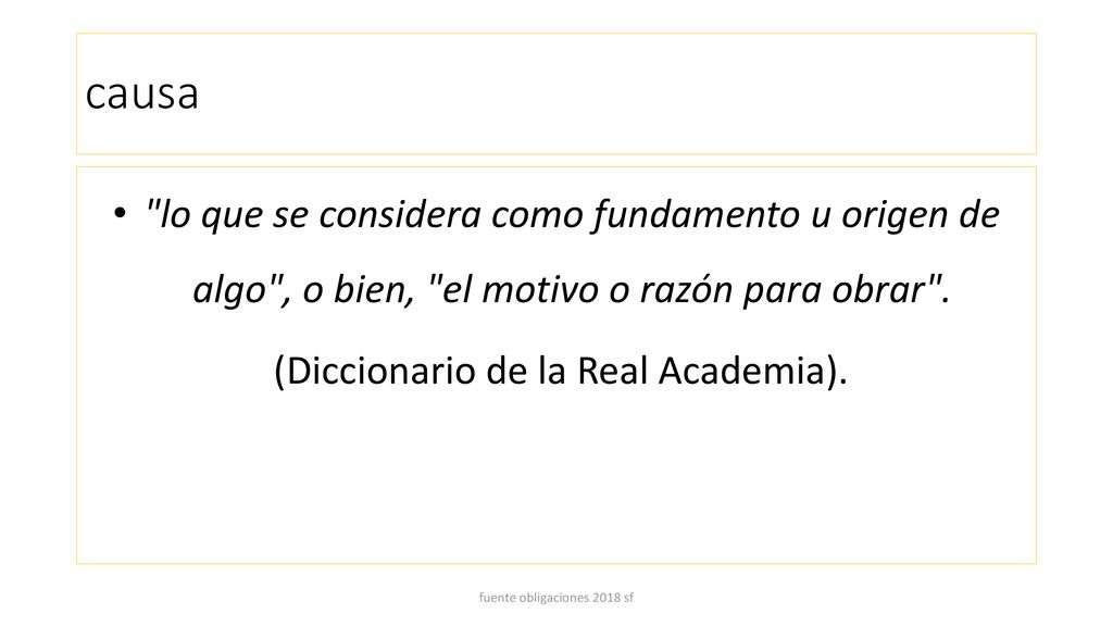 causa lo que se considera como fundamento u origen de algo , o bien, el motivo o razón para obrar .