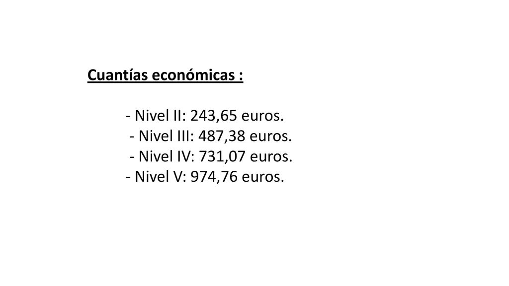Cuantías económicas : - Nivel II: 243,65 euros. - Nivel III: 487,38 euros. - Nivel IV: 731,07 euros.