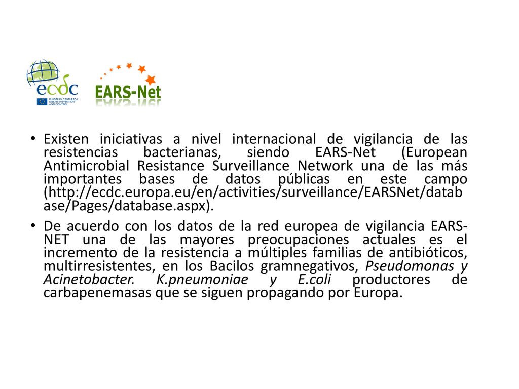 Existen iniciativas a nivel internacional de vigilancia de las resistencias bacterianas, siendo EARS-Net (European Antimicrobial Resistance Surveillance Network una de las más importantes bases de datos públicas en este campo (  ase/Pages/database.aspx).