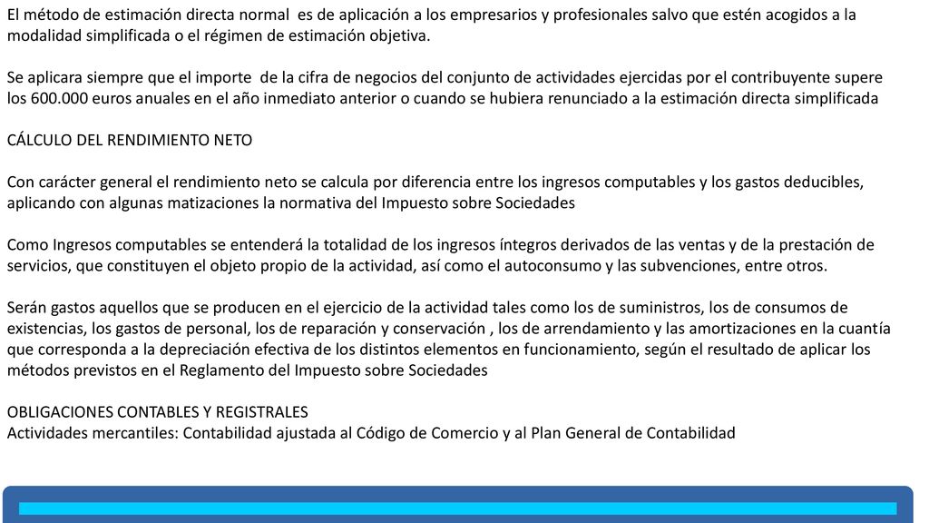 El método de estimación directa normal es de aplicación a los empresarios y profesionales salvo que estén acogidos a la modalidad simplificada o el régimen de estimación objetiva.