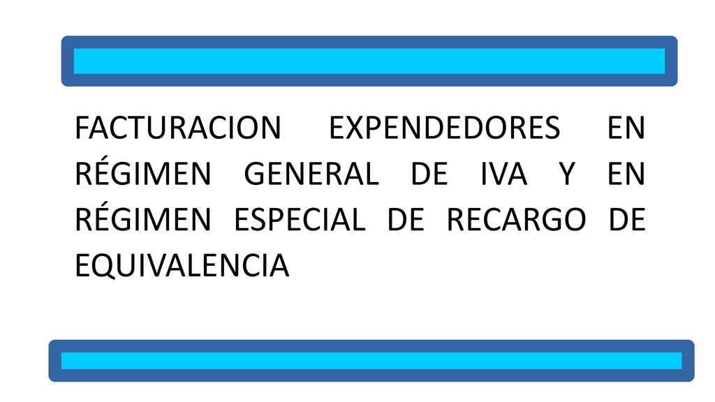 FACTURACION EXPENDEDORES EN RÉGIMEN GENERAL DE IVA Y EN RÉGIMEN ESPECIAL DE RECARGO DE EQUIVALENCIA