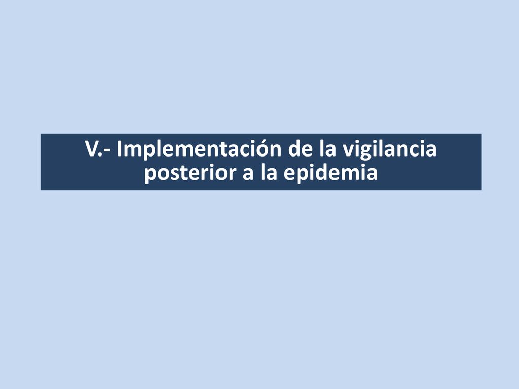 V.- Implementación de la vigilancia posterior a la epidemia