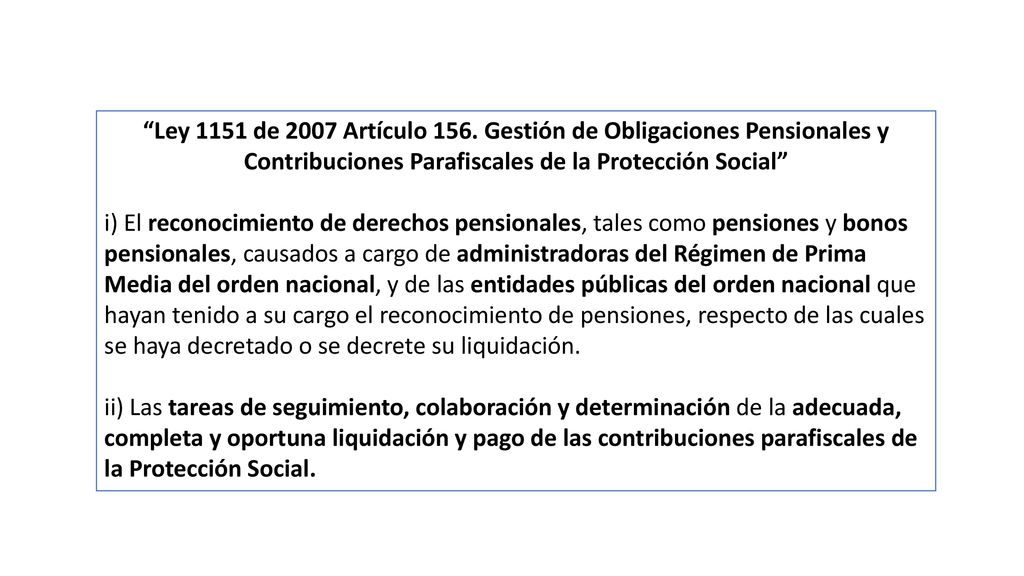 Ley 1151 de 2007 Artículo 156. Gestión de Obligaciones Pensionales y Contribuciones Parafiscales de la Protección Social