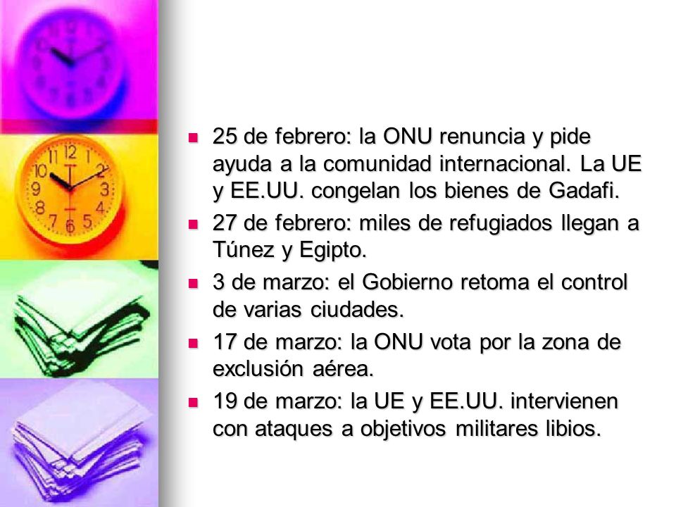 25 de febrero: la ONU renuncia y pide ayuda a la comunidad internacional. La UE y EE.UU. congelan los bienes de Gadafi.