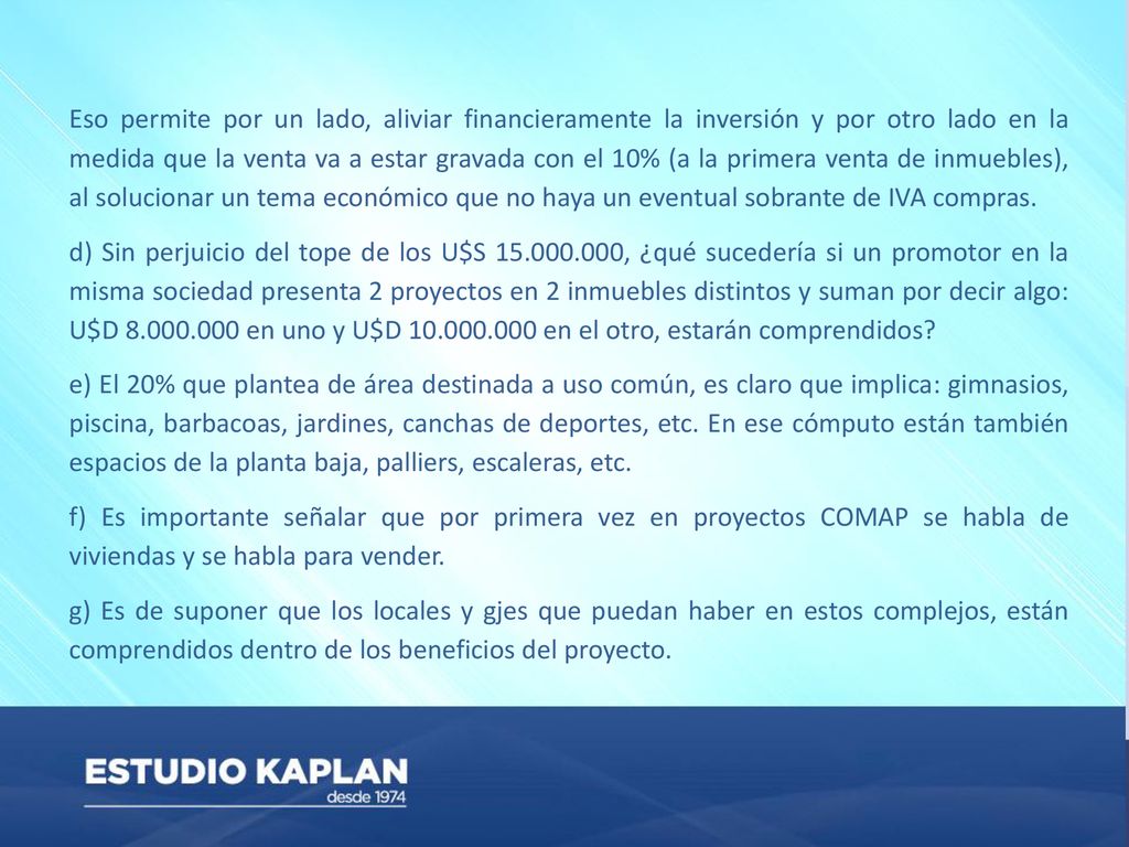 Eso permite por un lado, aliviar financieramente la inversión y por otro lado en la medida que la venta va a estar gravada con el 10% (a la primera venta de inmuebles), al solucionar un tema económico que no haya un eventual sobrante de IVA compras.