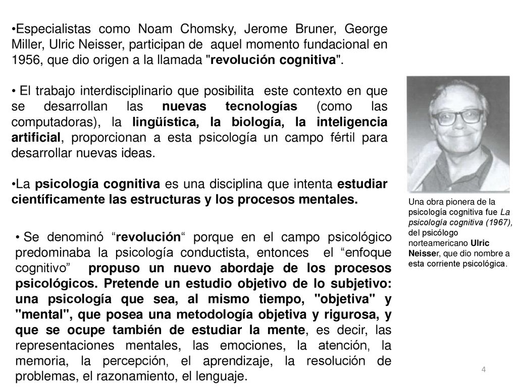 Especialistas como Noam Chomsky, Jerome Bruner, George Miller, Ulric Neisser, participan de aquel momento fundacional en 1956, que dio origen a la llamada revolución cognitiva .