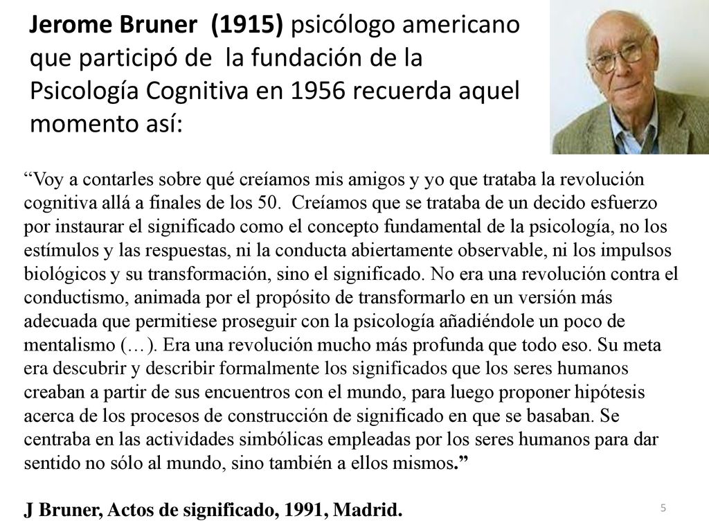 Jerome Bruner (1915) psicólogo americano que participó de la fundación de la Psicología Cognitiva en 1956 recuerda aquel momento así: