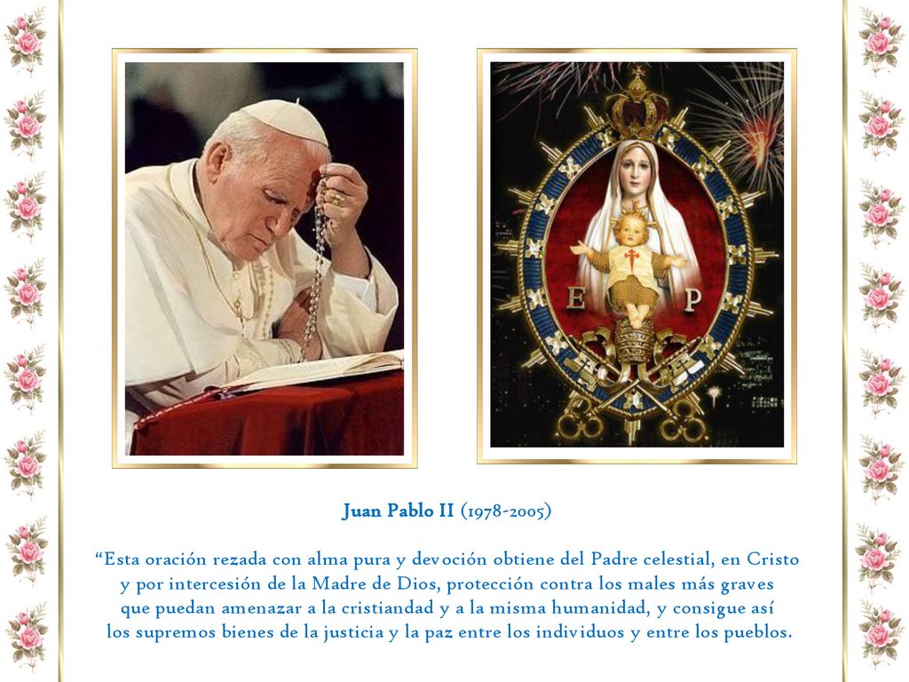 Juan Pablo II ( ) Esta oración rezada con alma pura y devoción obtiene del Padre celestial, en Cristo.
