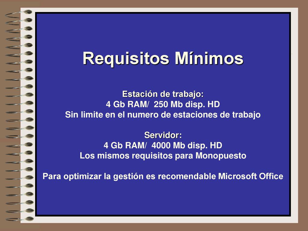 Requisitos Mínimos Estación de trabajo: 4 Gb RAM/ 250 Mb disp. HD
