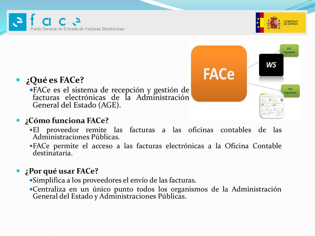 ¿Qué es FACe FACe es el sistema de recepción y gestión de facturas electrónicas de la Administración General del Estado (AGE).