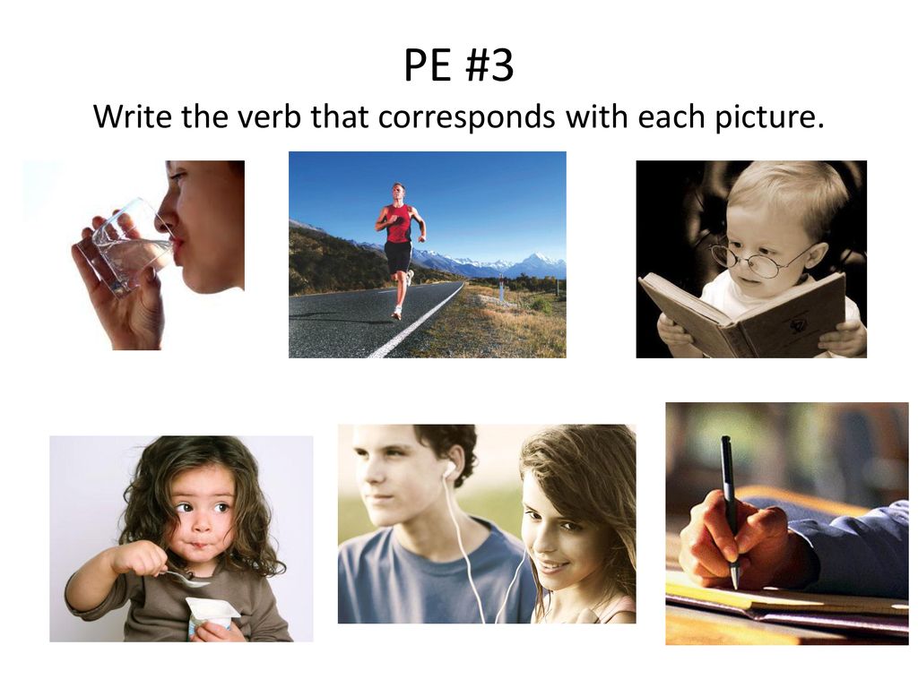 PE #3 Write the verb that corresponds with each picture.