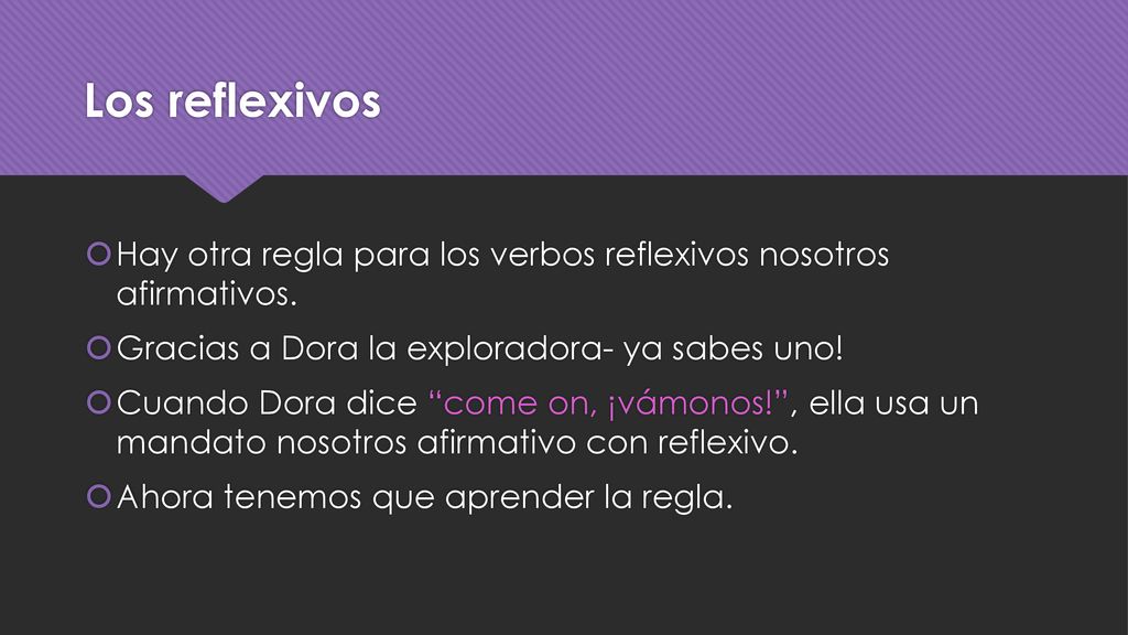 Los reflexivos Hay otra regla para los verbos reflexivos nosotros afirmativos. Gracias a Dora la exploradora- ya sabes uno!