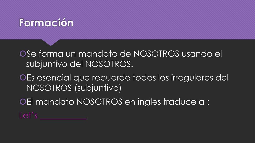 Formación Se forma un mandato de NOSOTROS usando el subjuntivo del NOSOTROS.