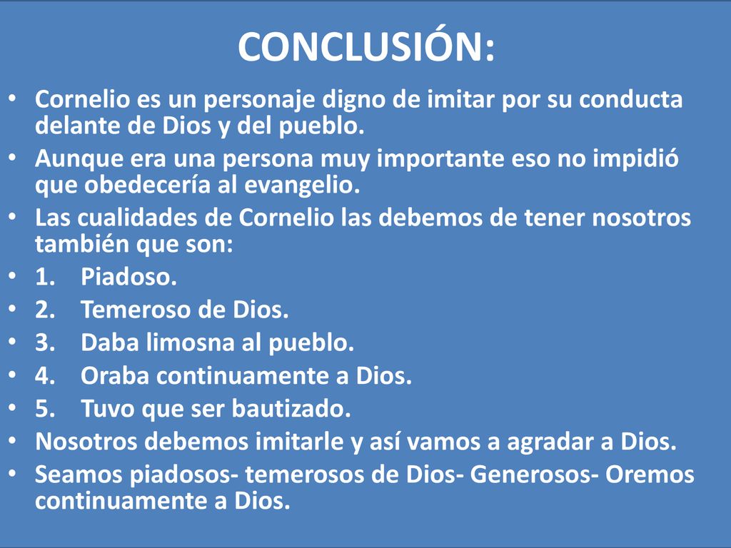 CONCLUSIÓN: Cornelio es un personaje digno de imitar por su conducta delante de Dios y del pueblo.