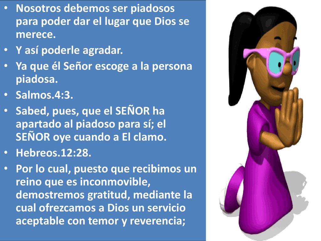 Nosotros debemos ser piadosos para poder dar el lugar que Dios se merece.