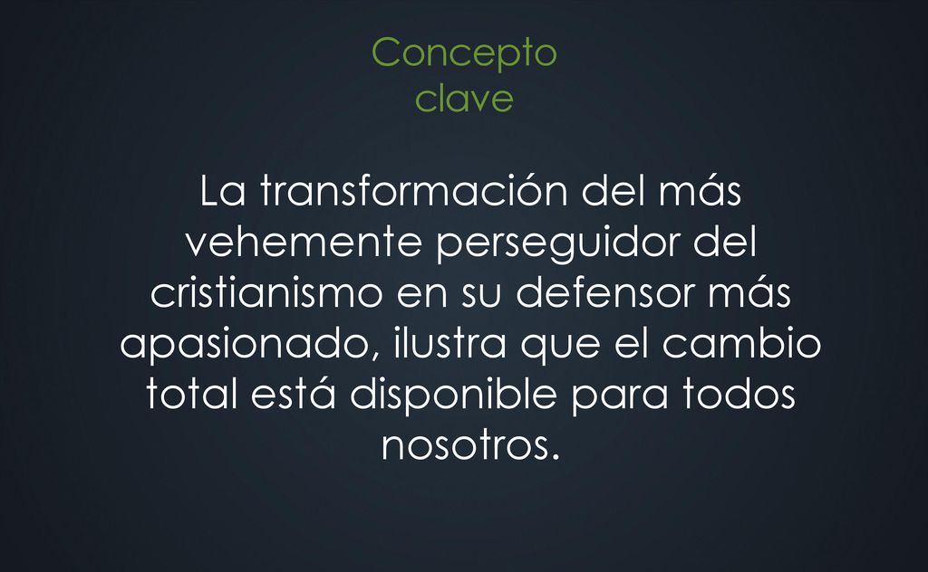 La transformación del más vehemente perseguidor del cristianismo en su defensor más apasionado, ilustra que el cambio total está disponible para todos nosotros.