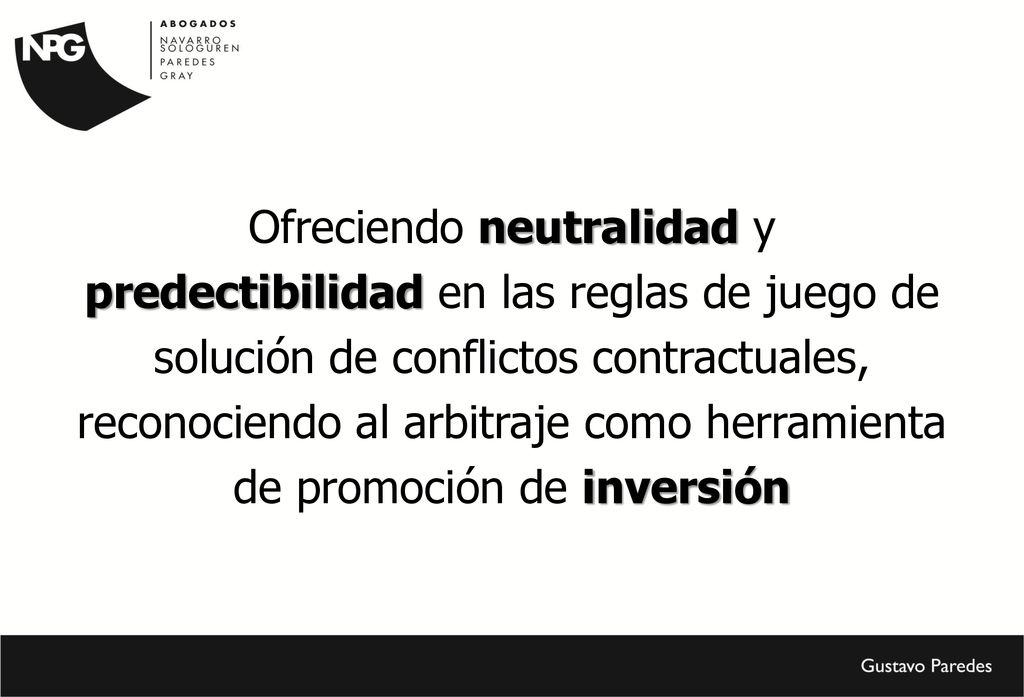Ofreciendo neutralidad y predectibilidad en las reglas de juego de solución de conflictos contractuales, reconociendo al arbitraje como herramienta de promoción de inversión