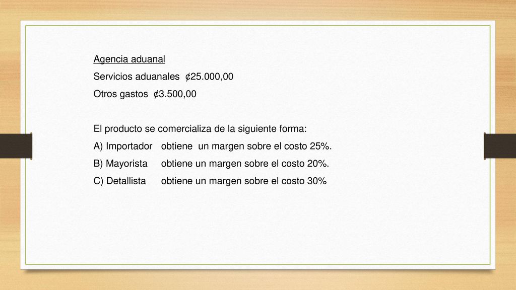 Agencia aduanal Servicios aduanales ¢25.000,00. Otros gastos ¢3.500,00. El producto se comercializa de la siguiente forma: