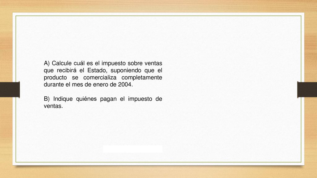 A) Calcule cuál es el impuesto sobre ventas que recibirá el Estado, suponiendo que el producto se comercializa completamente durante el mes de enero de 2004.