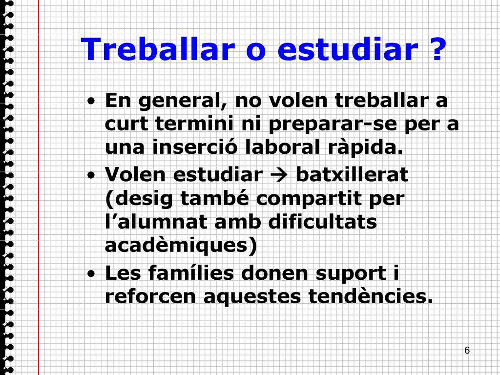 Treballar o estudiar En general, no volen treballar a curt termini ni preparar-se per a una inserció laboral ràpida.