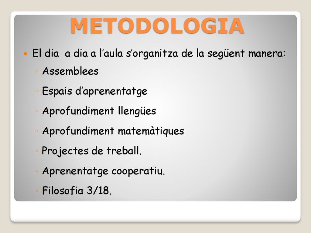 METODOLOGIA El dia a dia a l’aula s’organitza de la següent manera: