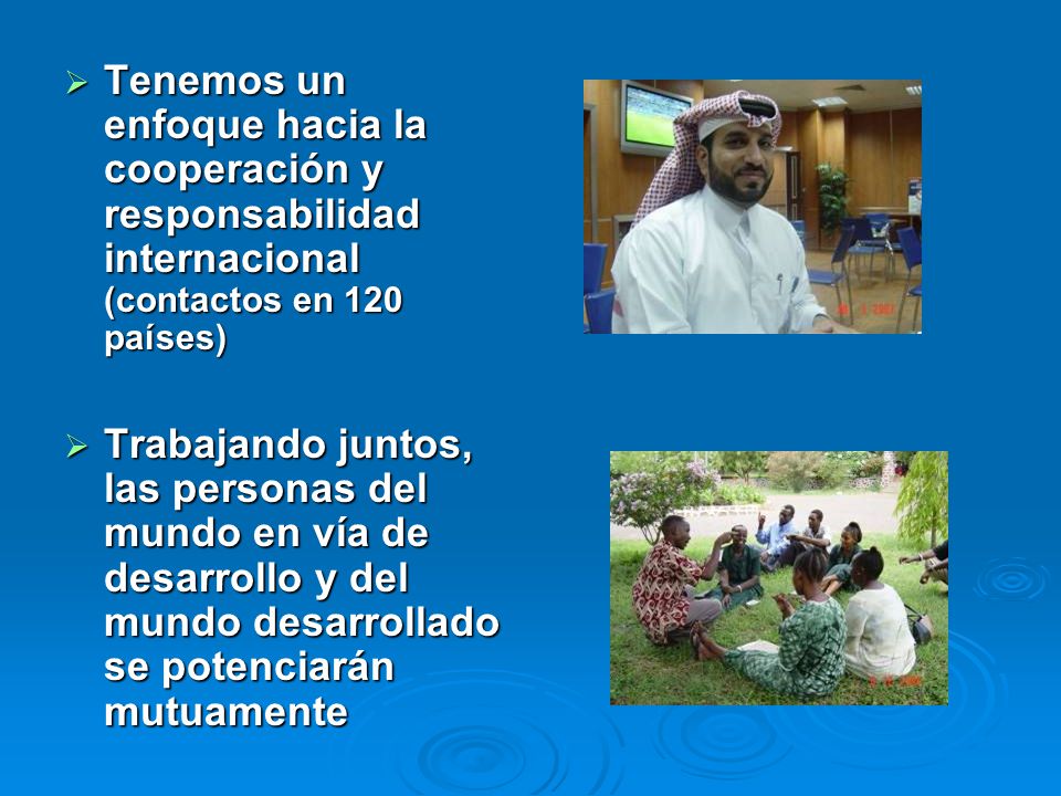 Tenemos un enfoque hacia la cooperación y responsabilidad internacional (contactos en 120 países)