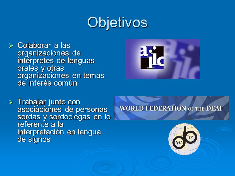 Objetivos Colaborar a las organizaciones de intérpretes de lenguas orales y otras organizaciones en temas de interés común.