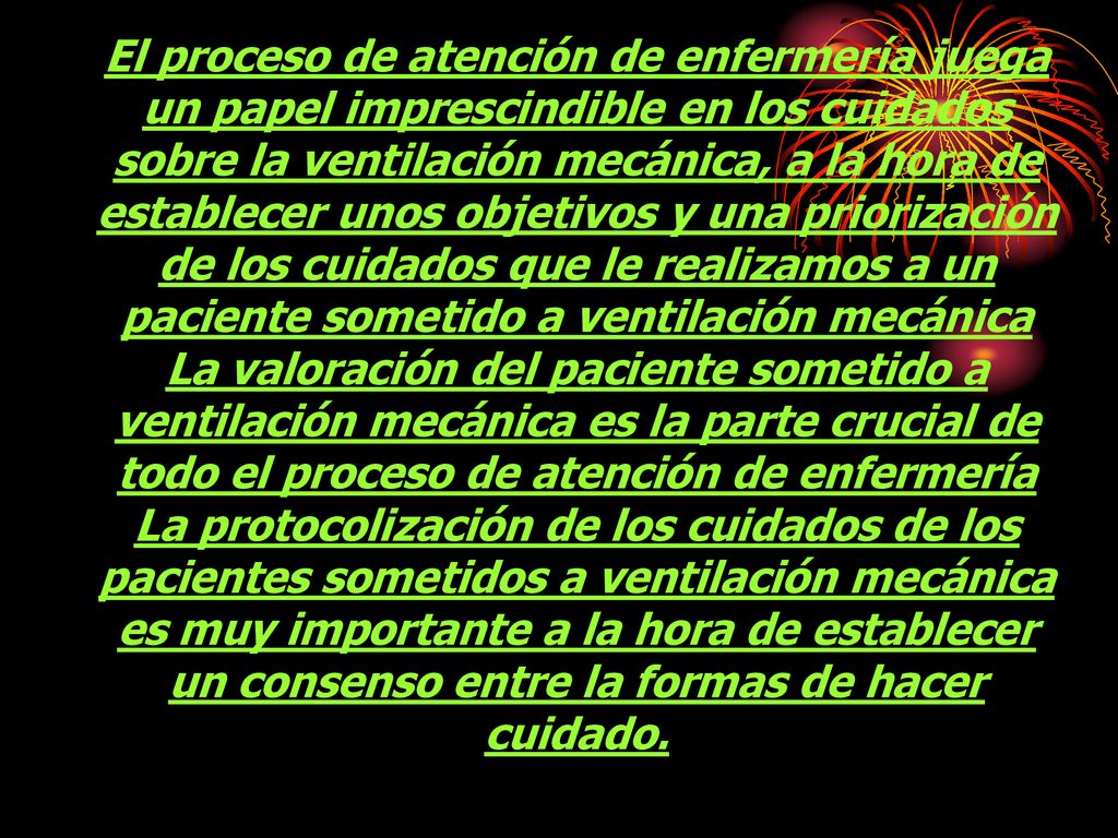 El proceso de atención de enfermería juega un papel imprescindible en los cuidados sobre la ventilación mecánica, a la hora de establecer unos objetivos y una priorización de los cuidados que le realizamos a un paciente sometido a ventilación mecánica