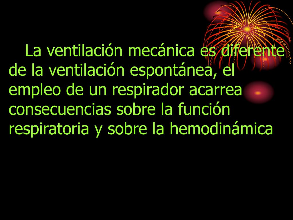 La ventilación mecánica es diferente de la ventilación espontánea, el empleo de un respirador acarrea consecuencias sobre la función respiratoria y sobre la hemodinámica